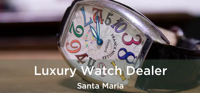  Luxury Watch Dealer Santa Maria
